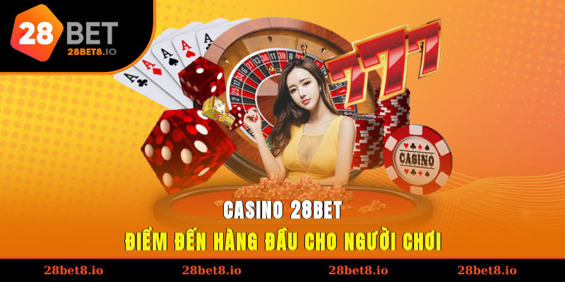Casino 28BET - Điểm đến hàng đầu cho người chơi