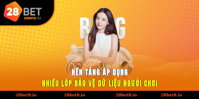 Chính Sách Bảo Mật An Toàn Dữ Liệu Người Chơi Tại 28BET 3 Nền tảng áp dụng nhiều lớp bảo vệ dữ liệu người chơi